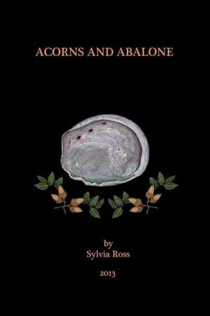 Acorns and Abalone: A Collection of Work de Sylvia Ross