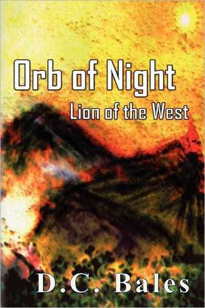 Orb of Night: Lion of the West de D. C. Bales