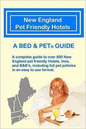 New England Pet Friendly Hotels: A Bed & Pet(r) Guide de Milo Maxwell