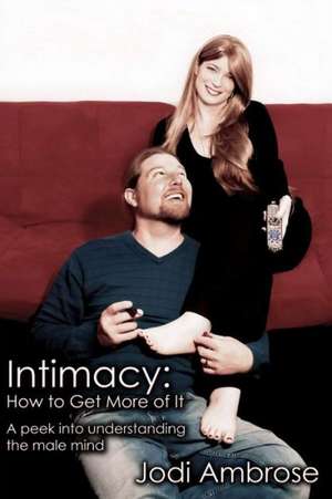 Intimacy: A Peek Into Understanding the Male Mind de Jodi Ambrose