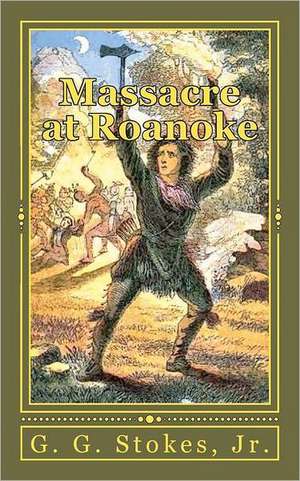 Massacre at Roanoke: The Destruction of a Georgia Town. an Incident in the Creek War of 1836 de Jr. G. G. Stokes