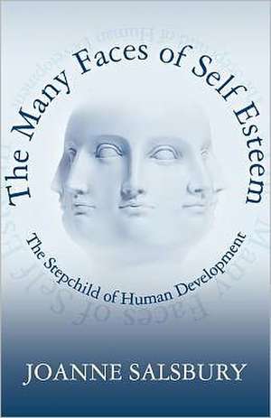 The Many Faces of Self Esteem: The Stepchild of Human Development de Joanne Salsbury