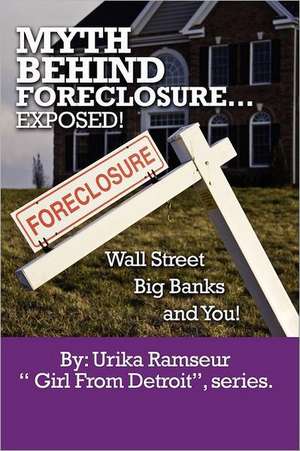 Myth Behind Foreclosure, Wall Street, Big Banks and You! de Urika Ramseur