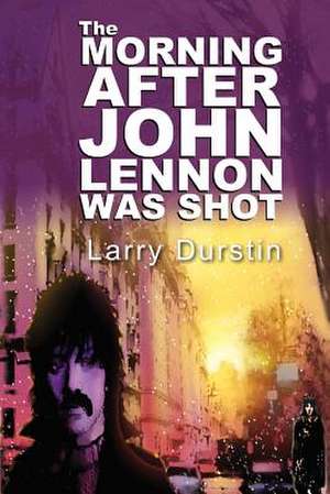 The Morning After John Lennon Was Shot de Larry Durstin