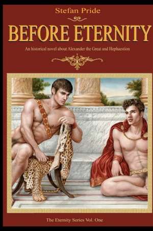 Before Eternity: An Historical Novel and Love Story about Alexander the Great and His Lover Hephaestion de MR Stefan Pride