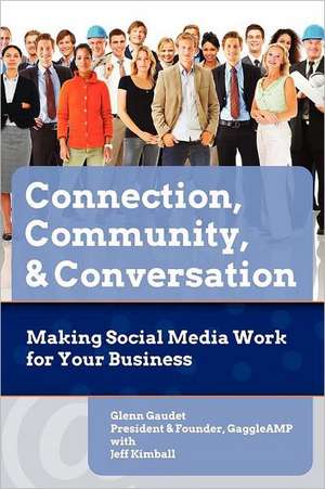 Connection, Community & Conversation: Making Social Media Work for Business de Glenn Gaudet