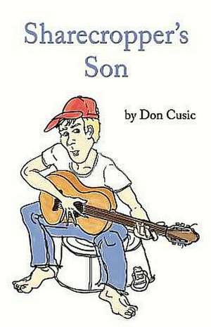 Sharecropper's Son: How to End Suffering, Become Your Own Best Friend, and Begin Living Your Dreams de Don Cusic
