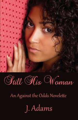 Still His Woman: An Against the Odds Novelette de J. Adams