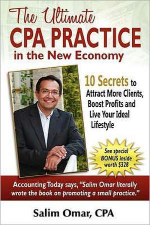 The Ultimate CPA Practice in the New Economy: 10 Secrets to Attract More Clients, Boost Profits and Live Your Ideal Lifestlye de Salim Omar