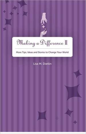 Making a Difference II: More Tips, Ideas and Stories to Change Your World de MS Lisa M. Dietlin