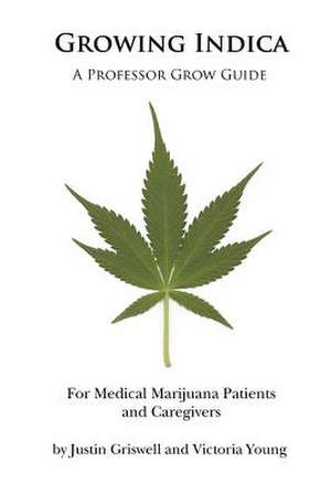 Growing Indica: For Medical Marijuana Patients and Caregivers de Justin Griswell