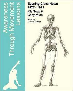 Awareness Through Movement Lessons: Evening Class Notes 1977-1978 de Mia Segal