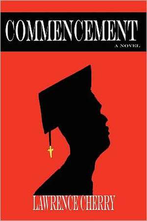 Commencement: A Mother's Final Journey de Lawrence Cherry