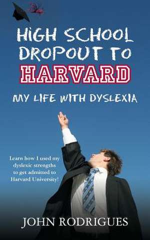 High School Dropout to Harvard de John D. Rodrigues