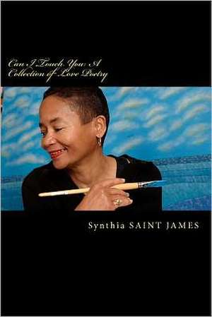 Can I Touch You: A Collection of Love Poetry de Synthia Saint James