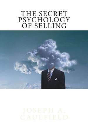 The Secret Psychology of Selling: Mental Reflexes de Joseph A. Caulfield