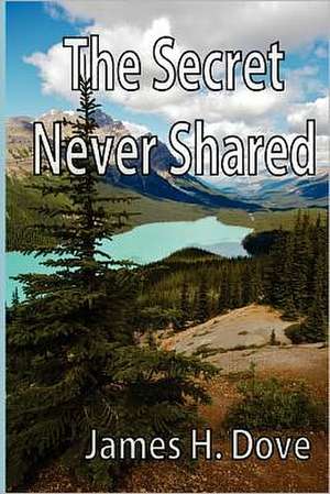 The Secret Never Shared: A True Hollywood Story de MR James H. Dove