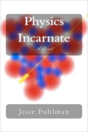 Physics Incarnate: Poems of Love from a Married Heart de Jesse Pohlman