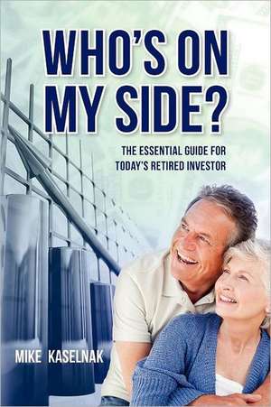 Who's on My Side?: The Essential Guide for Today's Retired Investor de Mike Kaselnak