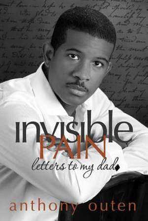 Invisible Pain Letters to My Dad de Anthony Outen