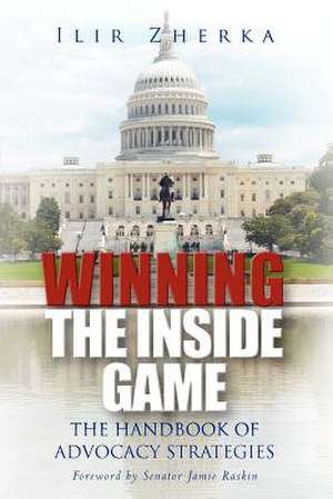 Winning the Inside Game: The Handbook of Advocacy Strategies de MR Ilir Zherka