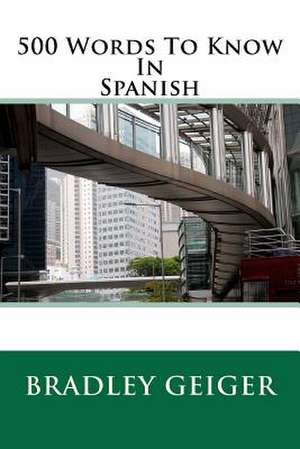 500 Words to Know in Spanish de Bradley C. Geiger