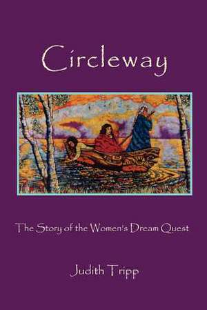 Circleway, the Story of the Women's Dream Quest de Judith Tripp