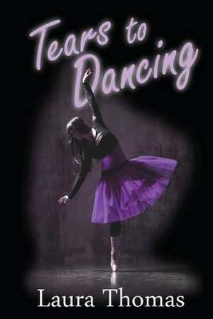 Tears to Dancing: 1st Edition de Laura Thomas