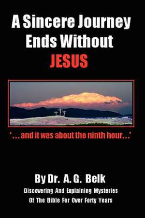 A Sincere Journey Ends Without Jesus de A. G. Belk