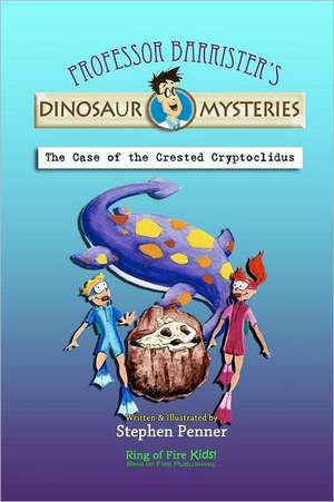 The Case of the Crested Cryptoclidus: Professor Barrister's Dinosaur Mysteries de Stephen Penner