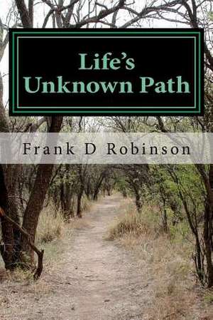 Life's Unknown Path de Frank D. Robinson