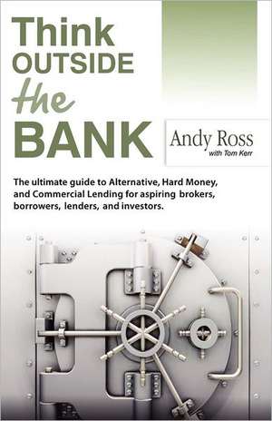 Think Outside the Bank: An Insiders Guide to Alternative Financing de Andy Ross