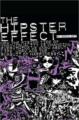 The Hipster Effect: How the Rising Tide of Individuality Is Changing Everything We Know about Life, Work and the Pursuit of Happiness de Sophy Bot