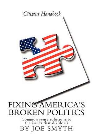 Fixing America's Broken Politics de Joe Smyth