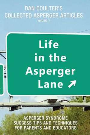 Life in the Asperger Lane: Dan Coulter's Collected Asperger Articles de Dan Coulter