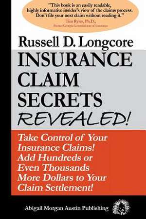 Insurance Claim Secrets Revealed!: Take Control of Your Insurance Claims! Add Hundreds More Dollars to Your Claim Settlement! de MR Russell D. Longcore