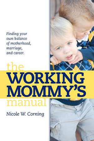 The Working Mommy's Manual de Nicole W. Corning