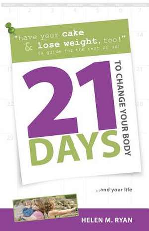 21 Days to Change Your Body de Helen M. Ryan