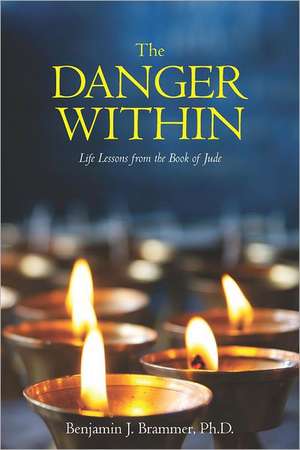 The Danger Within: Life Lessons from the Book of Jude de Benjamin J. Brammer Ph. D.