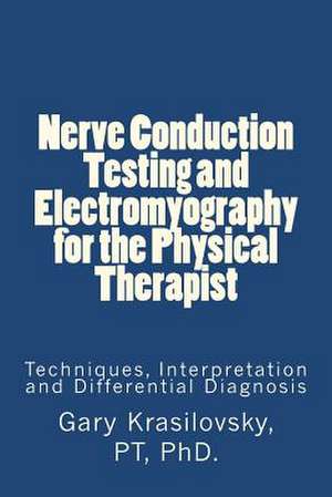 Nerve Conduction Testing and Electromyography for the Physical Therapist de Gary Krasilovsky