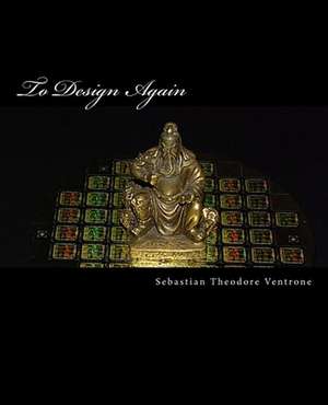 To Design Again de Sebastian Theodore Ventrone