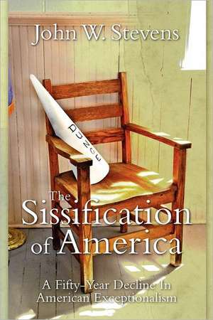 The Sissification of America: A Fifty-Year Decline in American Exceptionalism de John W. Stevens