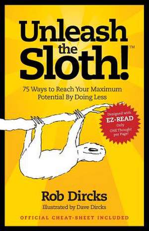 Unleash the Sloth! 75 Ways to Reach Your Maximum Potential by Doing Less de Rob Dircks