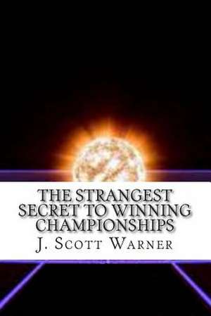 The Strangest Secret to Winning Championships de J. Scott Warner