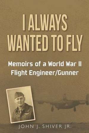 I Always Wanted to Fly de John J. Shiver Jr