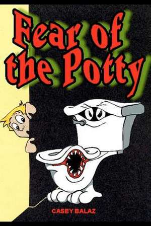 Fear of the Potty de Casey John Balaz