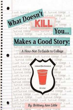 What Doesn't Kill You Makes a Good Story de Brittney Ann Little