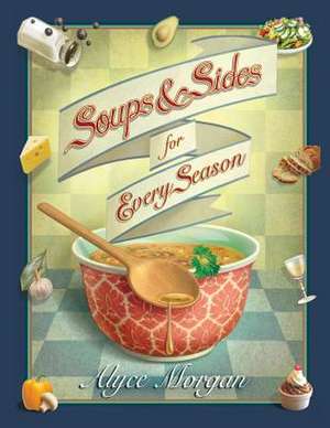 Soups & Sides for Every Season de Alyce Morgan