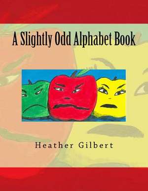 A Slightly Odd Alphabet Book de Heather S. Gilbert