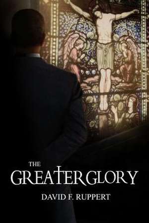 The Greater Glory de David F. Ruppert